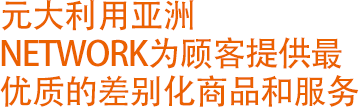 元大利用亚洲NETWORK为顾客提供最优质的差别化商品和服务